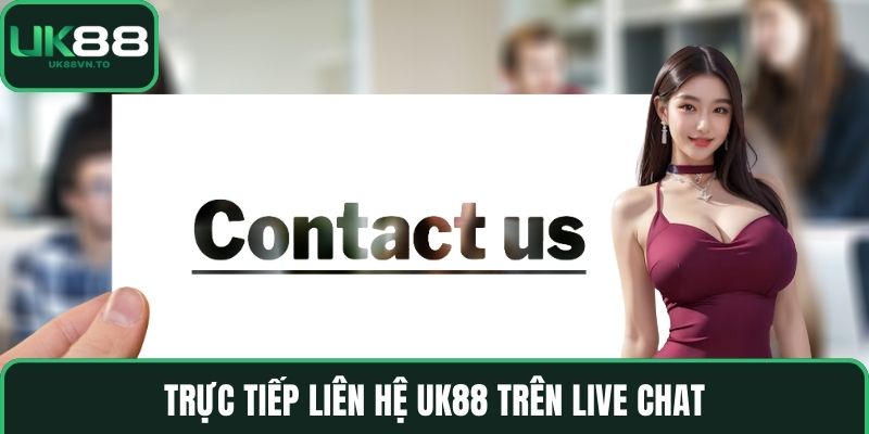 Trực tiếp Liên hệ UK88 trên Live Chat