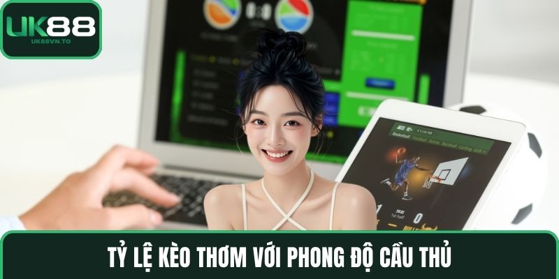 Tỷ lệ kèo thơm với phong độ cầu thủ