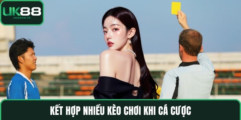 Kết hợp nhiều kèo chơi khi cá cược