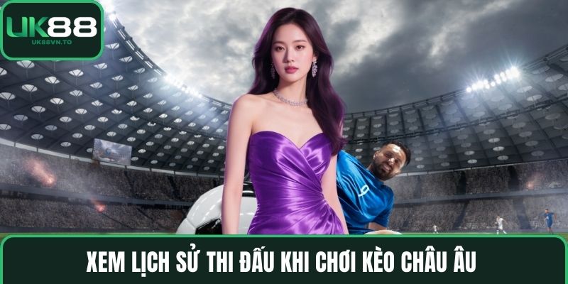 Xem lịch sử thi đấu khi chơi kèo châu âu