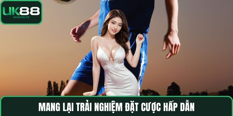 Mang lại trải nghiệm đặt cược hấp dẫn