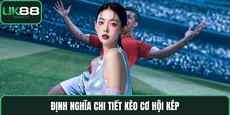 Định nghĩa chi tiết kèo cơ hội kép