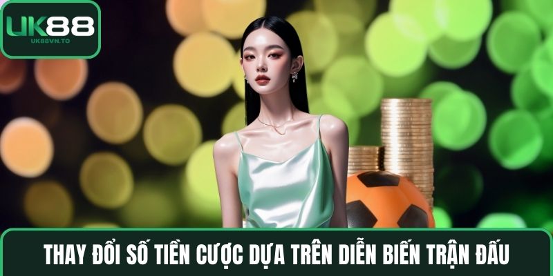 Thay đổi số tiền cược dựa trên diễn biến trận đấu