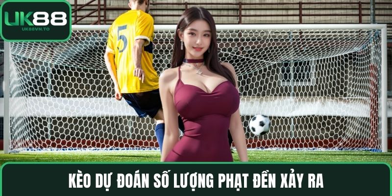 Kèo dự đoán số lượng phạt đền xảy ra