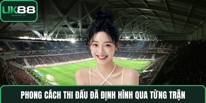 Phong cách thi đấu đã định hình qua từng trận
