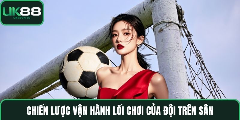 Chiến lược vận hành lối chơi của đội trên sân