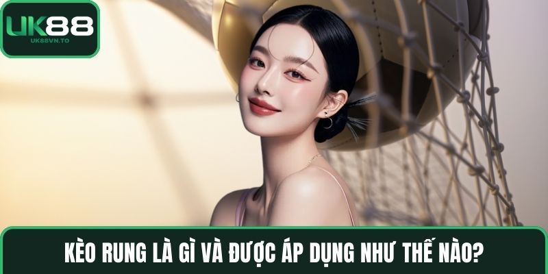Kèo rung là gì và được áp dụng như thế nào?