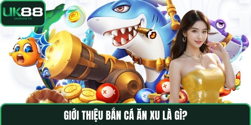 Giới thiệu bắn cá ăn xu là gì?