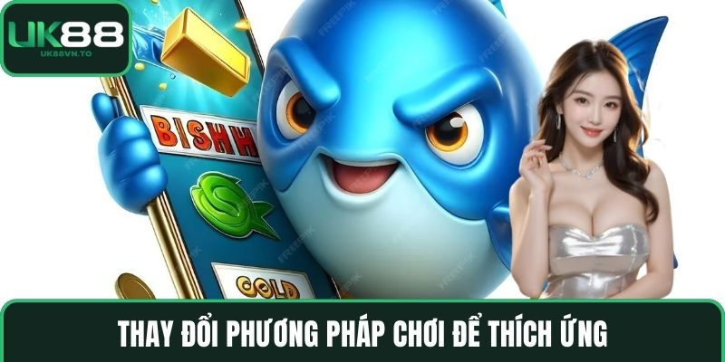 Thay đổi phương pháp chơi để thích ứng