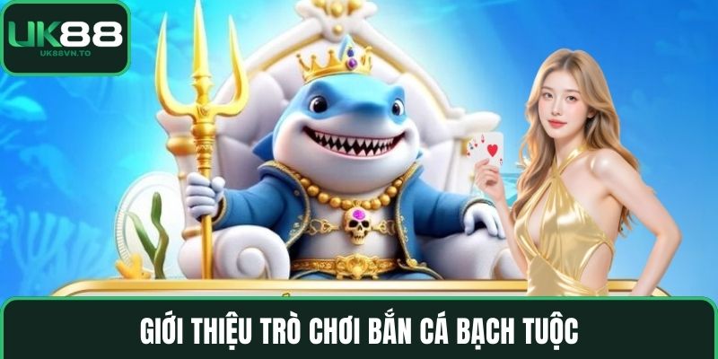 Giới thiệu trò chơi bắn cá bạch tuộc