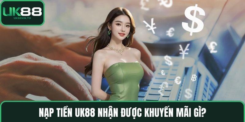 Nạp tiền UK88 nhận được khuyến mãi gì?