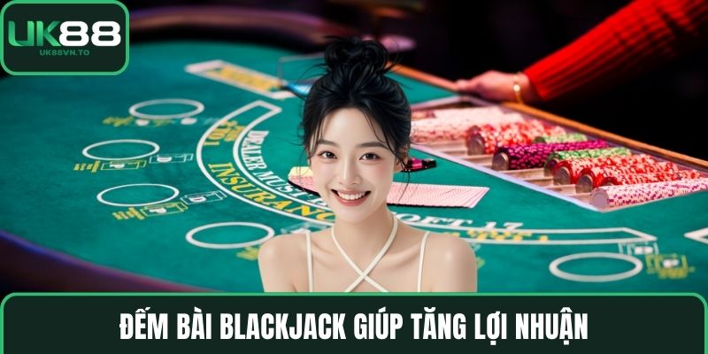 Đếm bài blackjack giúp tăng lợi nhuận