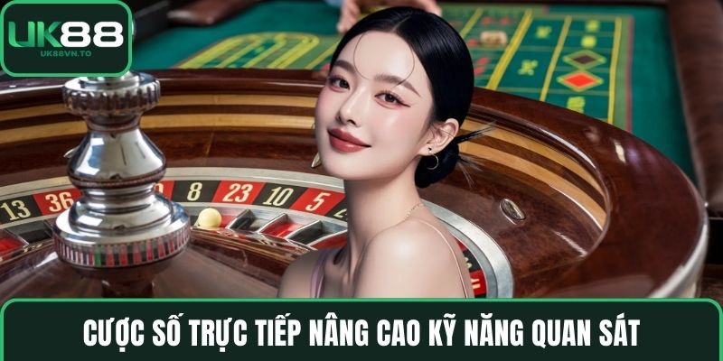 Cược số trực tiếp nâng cao kỹ năng quan sát