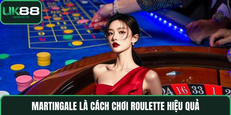 Martingale là cách chơi Roulette hiệu quả