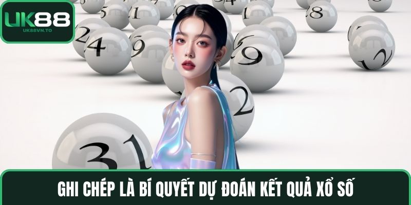 Ghi chép là bí quyết dự đoán kết quả xổ số
