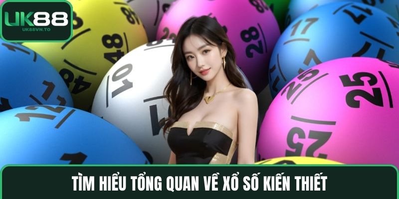 Tìm hiểu tổng quan về xổ số kiến thiết