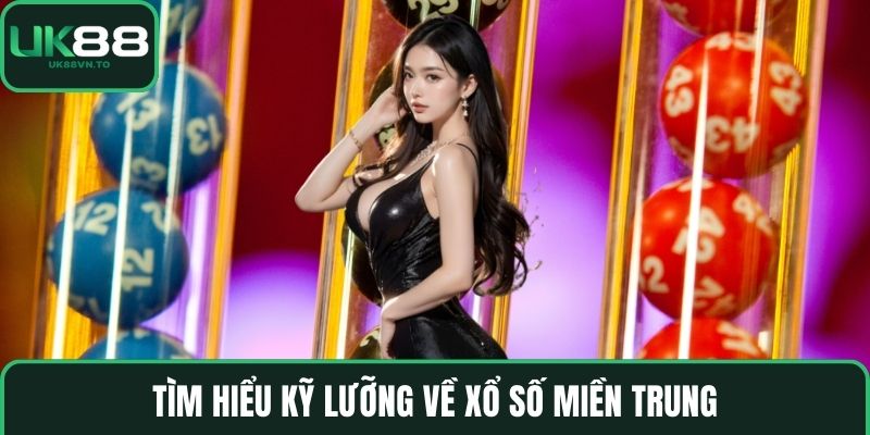 Tìm hiểu kỹ lưỡng về xổ số miền Trung