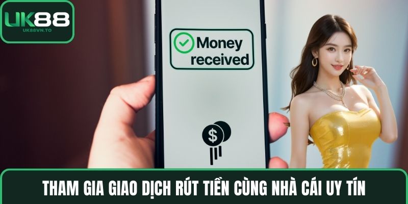 Tham gia giao dịch rút tiền cùng nhà cái uy tín