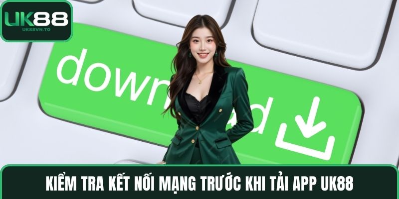 Kiểm tra kết nối mạng trước khi Tải App UK88