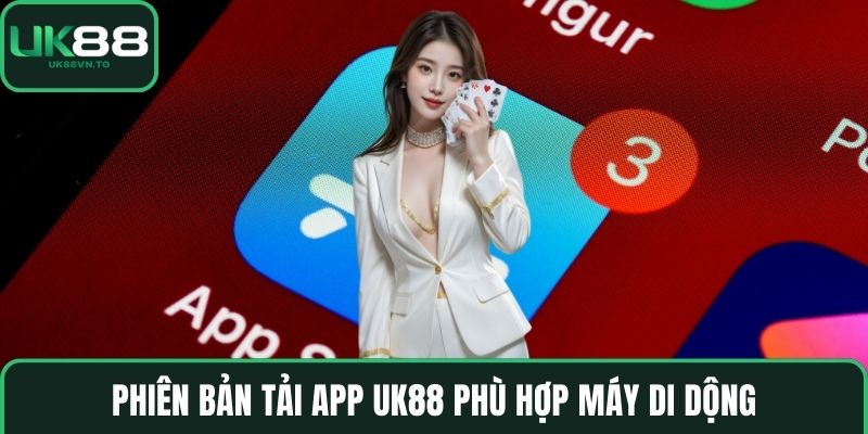 Phiên bản Tải App UK88 phù hợp máy di dộng